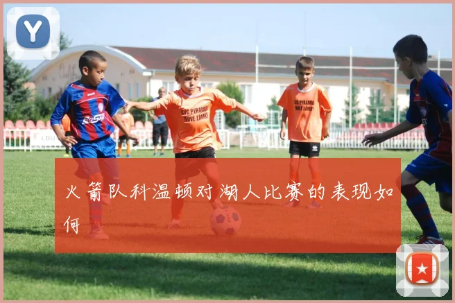 火箭队科温顿对湖人比赛的表现如何