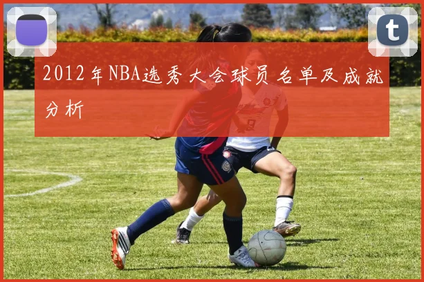 2012年NBA选秀大会球员名单及成就分析